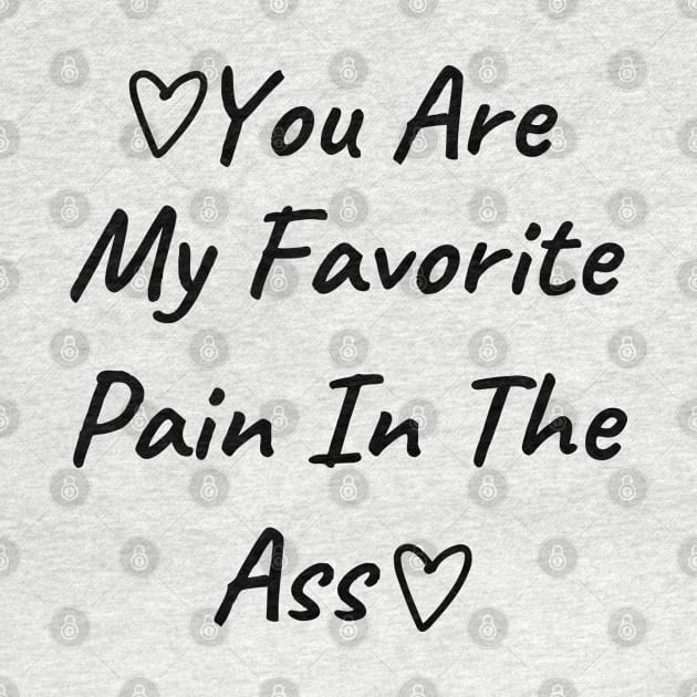 You Are My Favorite Pain In The Ass. Funny Valentines Day Quote. by That Cheeky Tee